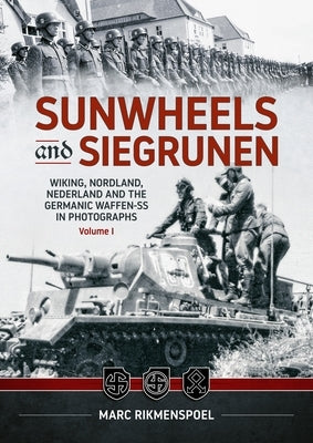 Sunwheels & Siegrunen Volume 1: Wiking, Nordland, Nederland and the Germanic Waffen-SS in Photographs by Rikmenspoel, Marc