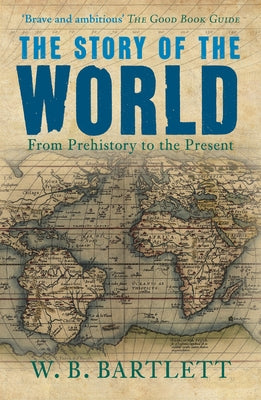 The Story of the World: From Prehistory to the Present by Bartlett, W. B.