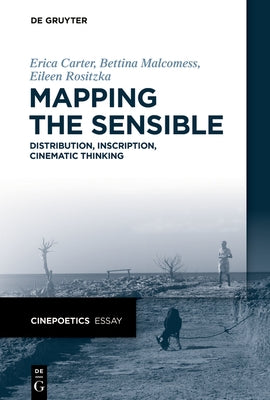 Mapping the Sensible: Distribution, Inscription, Cinematic Thinking by Carter, Erica
