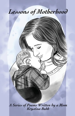 Lessons of Motherhood: A Series of Poems Written by a Mom by Bubb, Krystina