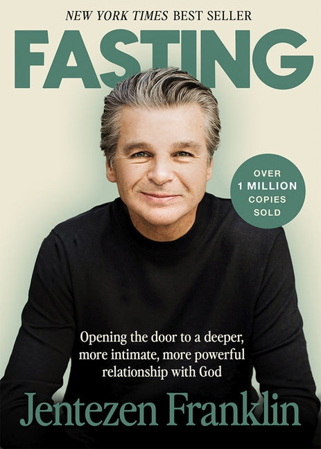 Fasting: Opening the Door to a Deeper, More Intimate, More Powerful Relationship with God by Franklin, Jentezen