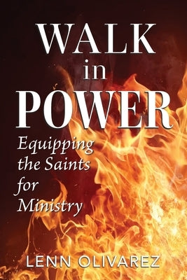 Walk In Power: Equipping the Saints for Ministry by Olivarez, Lenn