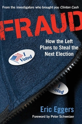 Fraud: How the Left Plans to Steal the Next Election by Eggers, Eric