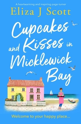 Cupcakes and Kisses in Micklewick Bay: A Heartwarming and Inspiring Page-Turner by Scott, Eliza J.