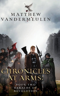 Chronicles at Arms: Book 2 - Heralds of Revolution by Vandermeulen, Matthew