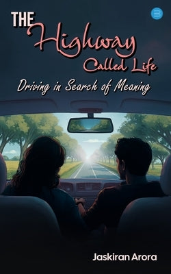 The Highway Called Life: Driving in Search of Meaning by Arora, Jaskiran