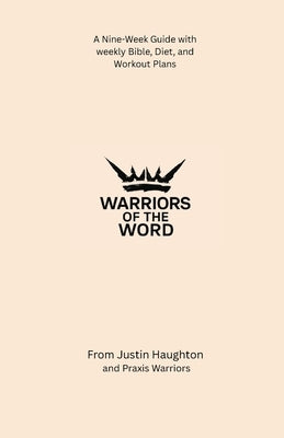 Warriors of the Word: A Nine-Week Guide with weekly Bible, Diet, and Workout Plans by Haughton, Justin