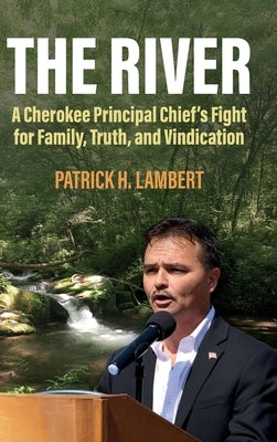 The River: A Cherokee Principal Chief's Fight for Family, Truth, and Vindication by Lambert, Patrick H.