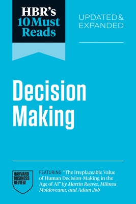 Hbr's 10 Must Reads on Decision-Making, Updated and Expanded (Featuring the Irreplaceable Value of Human Decision-Making in the Age of AI by Martin Re by Review, Harvard Business
