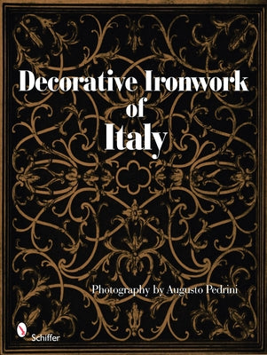 Decorative Ironwork of Italy by Pedrini, Photography By Augusto