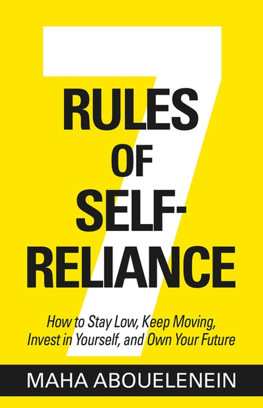 7 Rules of Self-Reliance: How to Stay Low, Keep Moving, Invest in Yourself, and Own Your Future by Abouelenein, Maha