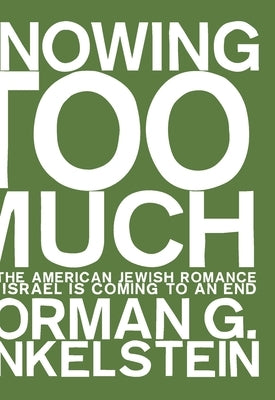 Knowing Too Much: Why the American Jewish Romance with Israel Is Coming to an End by Finkelstein, Norman G.