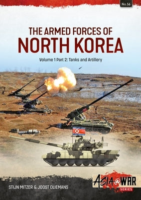The Armed Forces of North Korea: Volume 1 Part 2: Tanks and Artillery by Mitzer, Stijn