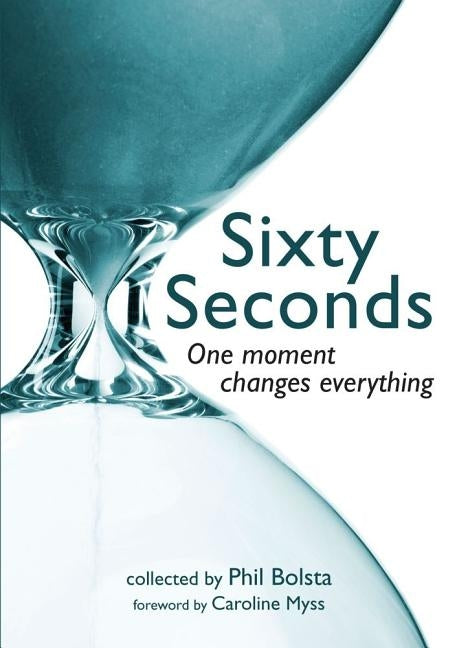 Sixty Seconds: One Moment Changes Everything by Bolsta, Phil
