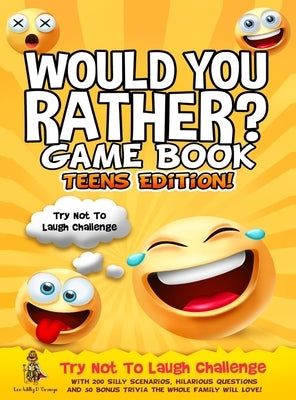 Would You Rather Game Book Teens Edition!: Try Not To Laugh Challenge with 200 Silly Scenarios, Hilarious Questions and 50 Bonus Trivia the Whole Fami by D'Orange, Leo Willy