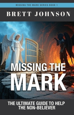 Missing the Mark: The Ultimate Guide to Help the Non-Believer by Johnson, Brett