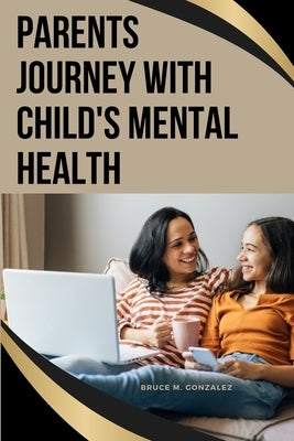 Parents' Journey with Child's Mental Health by Gonzalez, Bruce M.