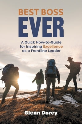 Best Boss Ever: A Quick How-to-Guide for Inspiring Excellence as a Frontline Leader by Dorey, Glenn