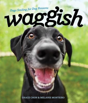 Waggish: Dogs Smiling for Dog Reasons by Chon, Grace