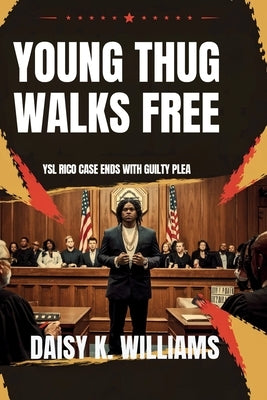 Young Thug Walks Free: YSL RICO Case Ends with Guilty Plea by Williams, Daisy K.