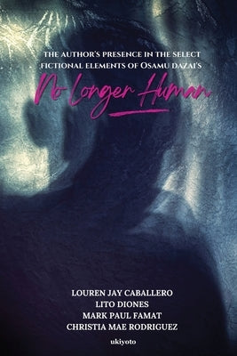 The Author's Presence in the Select Fictional Elements of Osamu Dazai's No Longer Human by Louren Jay Caballero
