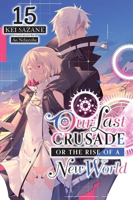 Our Last Crusade or the Rise of a New World, Vol. 15 (Light Novel) by Sazane, Kei