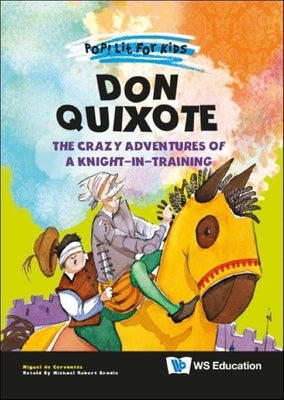 Don Quixote: The Crazy Adventures of a Knight-In-Training by Cervantes Saavedra, Miguel de