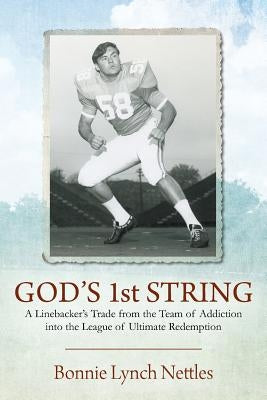 GOD'S 1st STRING: A Linebacker's Trade from the Team of Addiction into the League of Ultimate Redemption by Nettles, Bonnie Lynch