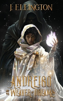 Andreigo and the Weaver of Dreams: Book 1 by Ellington, J.