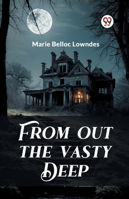 From out the Vasty Deep by Lowndes, Marie Belloc