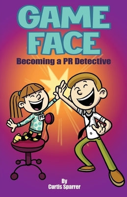 Game Face: Becoming a PR Detective by Sparrer, Curtis
