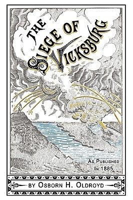 A Soldier's Story Of The Siege of Vicksburg by Oldroyd, Osborn H.