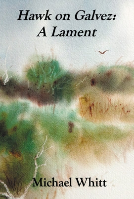 Hawk on Galvez: A Lament by Whitt, Michael