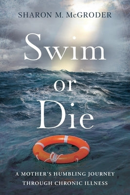 Swim or Die: A Mother's Humbling Journey Through Chronic Illness by McGroder, Sharon