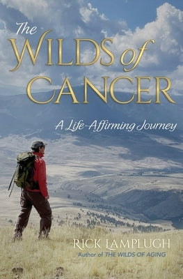 The Wilds of Cancer: A Life-Affirming Journey by Lamplugh, Rick