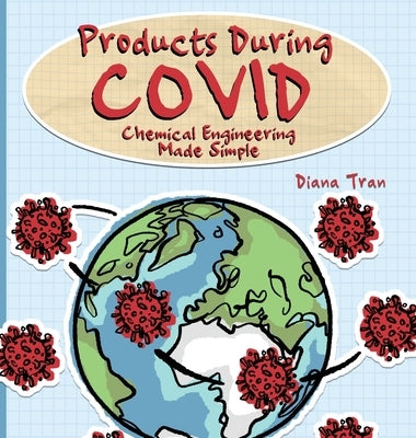 Products During COVID: Chemical Engineering Made Simple by Tran, Diana