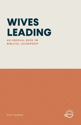 Wives Leading: An Unusual Book on Biblical Leadership by Thomas, Rick