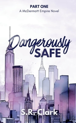 Dangerously Safe: A McDermott Empire Novel (Book One) by Clark, S. R.