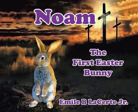 Noam-The First Easter Bunny by Lacerte, Emile B., Jr.