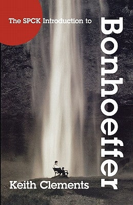 The SPCK Introduction to Bonhoeffer by Clements, Keith