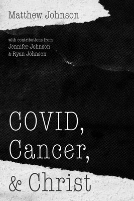 Covid, Cancer, and Christ by Johnson, Matthew