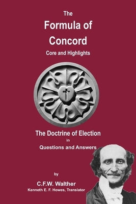 The Formula of Concord - The Doctrine of Election by Walther, C. F. W.