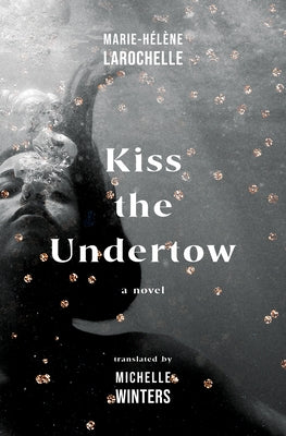Kiss the Undertow by Larochelle, Marie-HÃ©lÃ¨ne