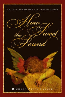 How Sweet the Sound: The Message of Our Best-Loved Hymns by Farmer, Richard Allen