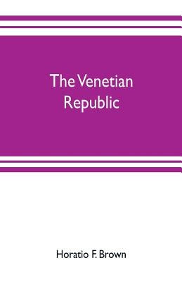 The Venetian republic by F. Brown, Horatio