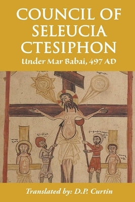 Council of Seleucia-Ctesiphon: Under Mar Babai 497 AD by Mar Babai of Seleucia
