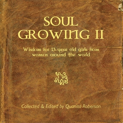 Soul Growing: Wisdom for 13 year old girls from Women around the world by Roberson, Quanita