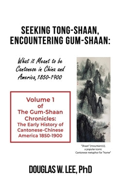 Seeking Tong-Shaan, Encountering Gum-Shaan: The Gum-Shaan Chronicles: Volume 1 by Lee, Douglas W.