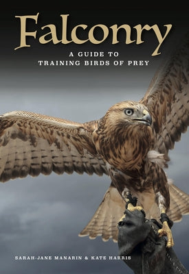 Falconry: A Guide to Training Birds of Prey by Manarin, Sarah-Jane