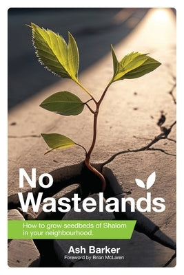 No Wastelands: How to grow seedbeds of Shalom in your neighbourhood by Barker, Ash